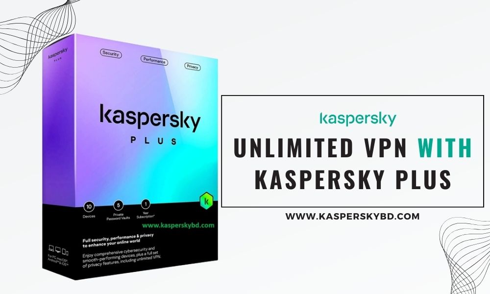 Unlimited VPN with Kaspersky Plus